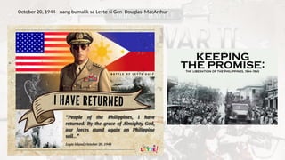 October 20, 1944- nang bumalik sa Leyte si Gen Douglas MacArthur
 