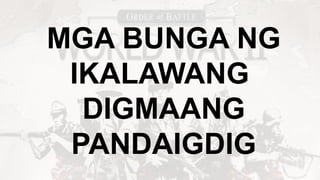 MGA BUNGA NG
IKALAWANG
DIGMAANG
PANDAIGDIG
 