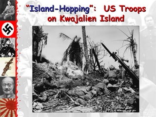 ―Island-Hopping‖: US Troops
      on Kwajalien Island
 