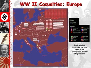 WW II Casualties: Europe




                       Each symbol
                     indicates 100,000
                        dead in the
                    appropriate theater
                       of operations
 