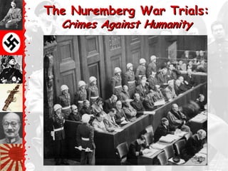 The Nuremberg War Trials:
  Crimes Against Humanity
 