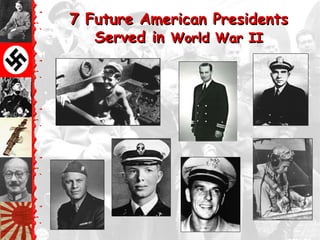 7 Future American Presidents
   Served in World War II
 