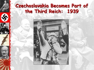 Czechoslovakia Becomes Part of
    the Third Reich: 1939
 