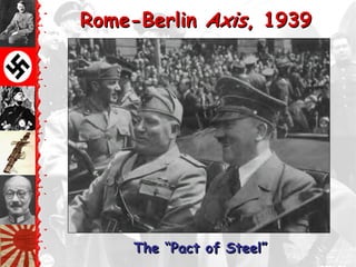 Rome-Berlin Axis, 1939




     The ―Pact of Steel‖
 