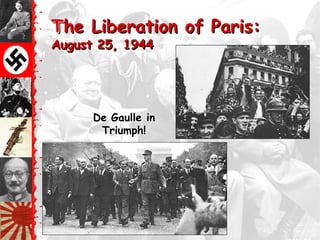 The Liberation of Paris:
August 25, 1944




      De Gaulle in
       Triumph!
 