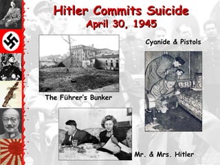 Hitler Commits Suicide
           April 30, 1945
                         Cyanide & Pistols




The Führer‘s Bunker




                      Mr. & Mrs. Hitler
 