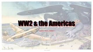 WW2 & the AmericasWW2 & the Americas
Stephon Vierra, Period 7
 