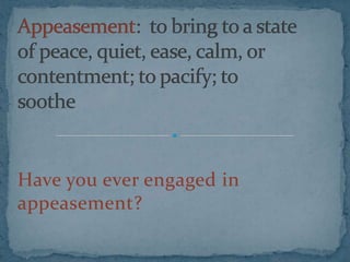 Have you ever engaged in
appeasement?
 