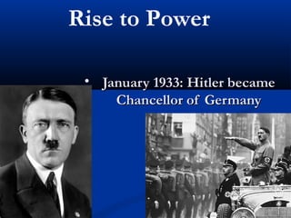 Rise to Power

 • January 1933: Hitler became
     Chancellor of Germany
 