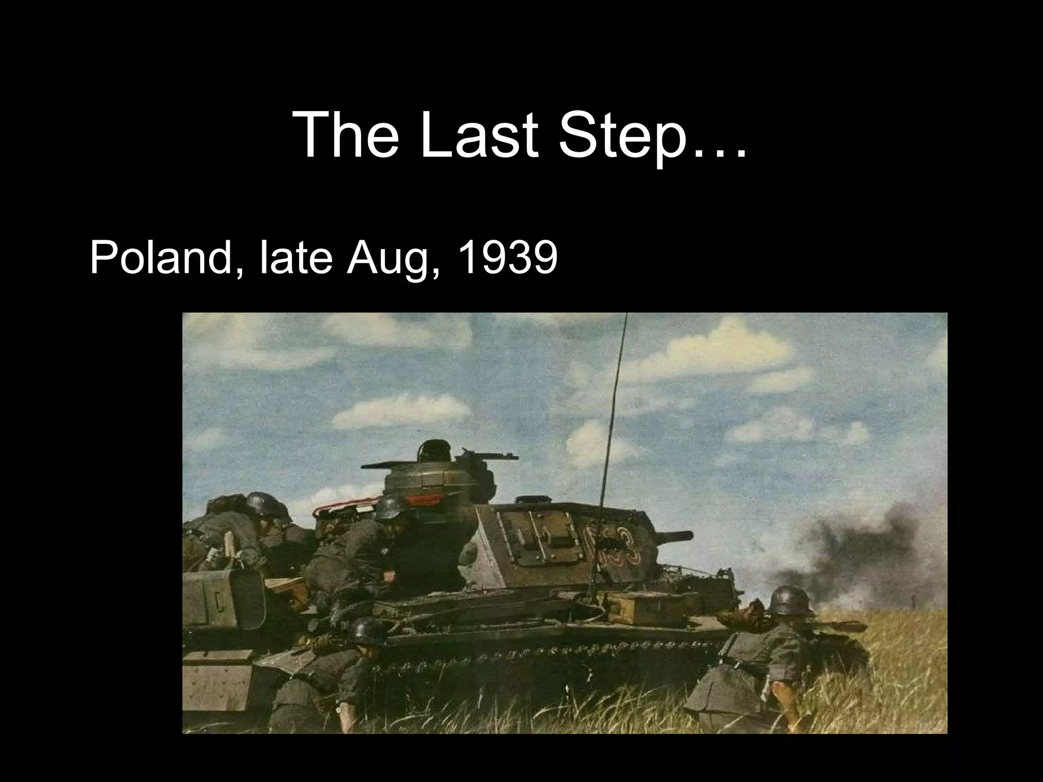 The Last Step… Poland, late Aug, 1939