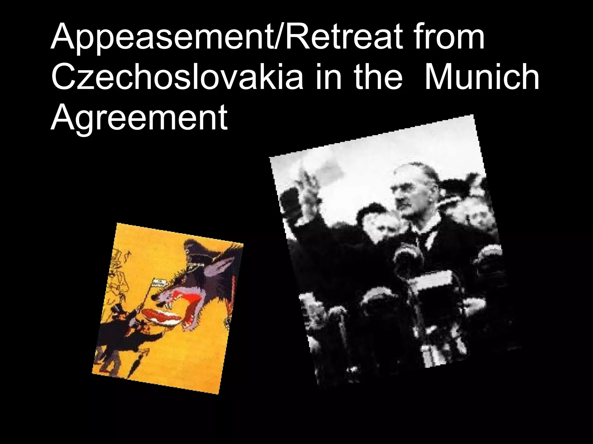 Appeasement/Retreat from Czechoslovakia in the Munich Agreement