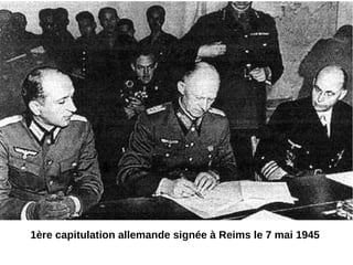 1ère capitulation allemande signée à Reims le 7 mai 1945
 