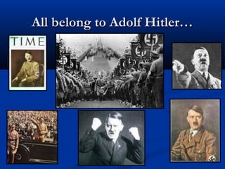All belong to Adolf Hitler…
 