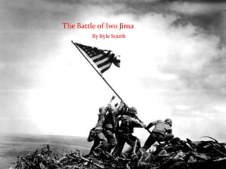 The Battle of Iwo Jima
         By Kyle South
 
