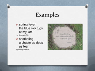 Examplesspring feverthe blue sky tugsat my kiteby Beverly A. Tiftsnorkelinga chasm as deepas fearby George Swede 
