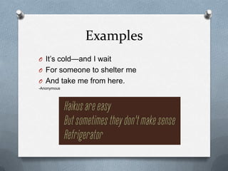ExamplesIt’s cold—and I waitFor someone to shelter meAnd take me from here.-Anonymous