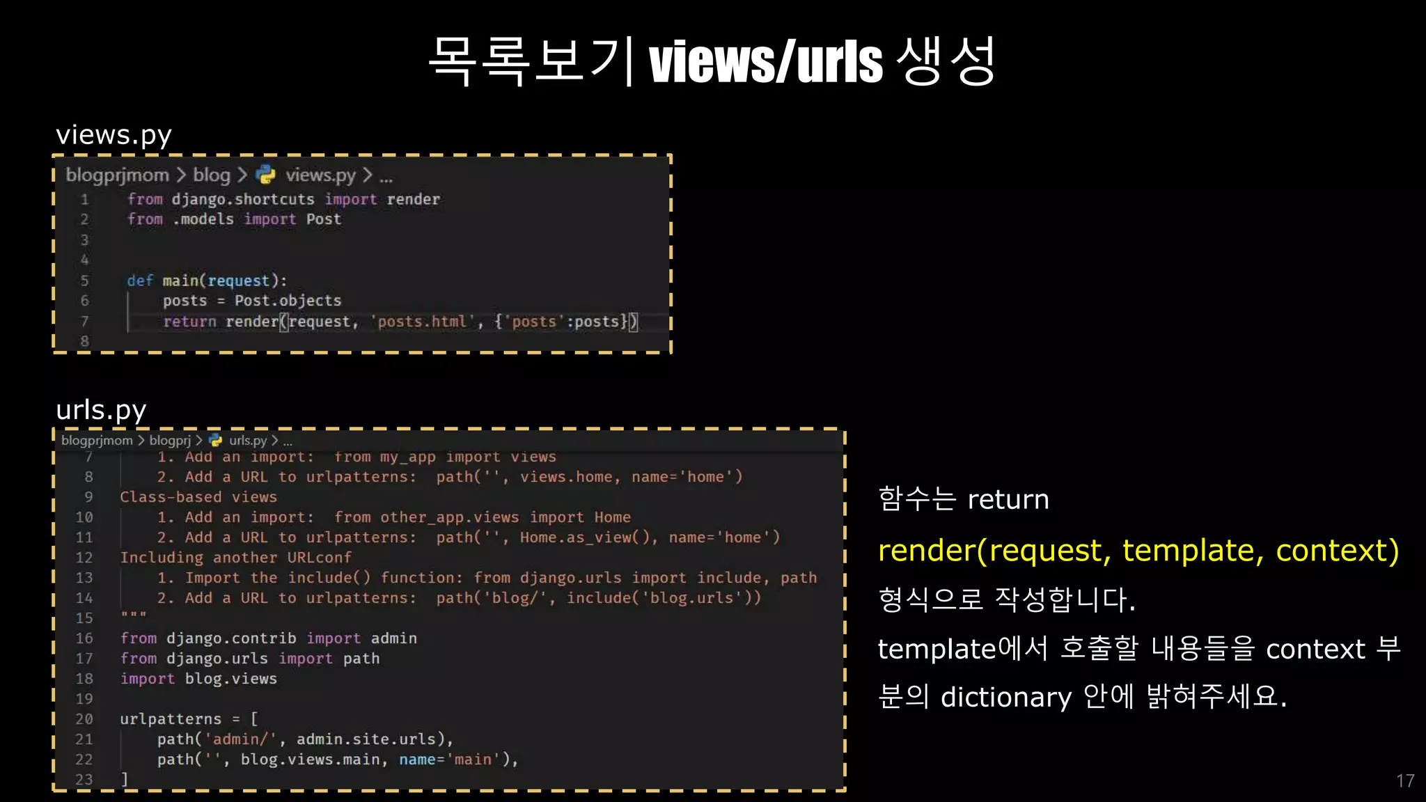 목록보기 views/urls 생성
17
views.py
urls.py
함수는 return
render(request, template, context)
형식으로 작성합니다.
template에서 호출할 내용들을 context 부
분의 dictionary 안에 밝혀주세요.
 