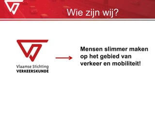 Mensen slimmer maken
op het gebied van
verkeer en mobiliteit!
Wie zijn wij?
 