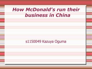 How McDonald's run their
business in China
s1150049 Kazuya Oguma
 