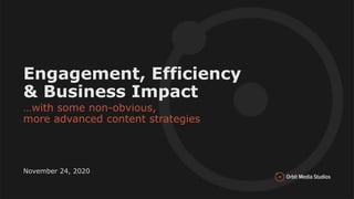 Presentation Title
Subtitle
Month, #, Year
Engagement, Efficiency
& Business Impact
…with some non-obvious,
more advanced content strategies
November 24, 2020
 