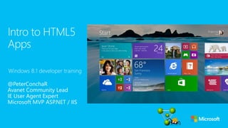 Windows 8.1 developer training
Intro to HTML5
Apps
@PeterConchaR
Avanet Community Lead
IE User Agent Expert
Microsoft MVP ASP.NET / IIS
 