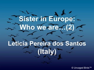 Sister in Europe: Who we are…(2) Leticia Pereira dos Santos (Italy) © Uncaged Birds™ 