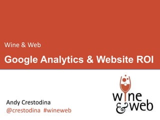 Wine & Web

Google Analytics & Website ROI



Andy Crestodina
@crestodina #wineweb
 
