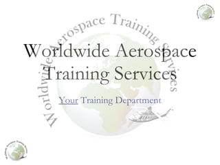 Worldwide Aerospace Training Services Your  Training Department 