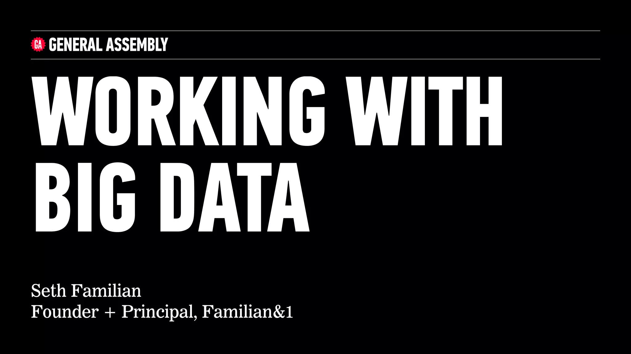Seth Familian
Founder + Principal, Familian&1
WORKING WITH
BIG DATA
FOLLOW ALONG!
familian1.com/wwbd
 