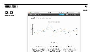 USEFUL TOOLS
C3.JS
46
C3JS.ORG
FOR CUSTOM CHARTING
 