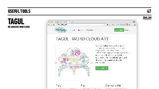 USEFUL TOOLS
TAGUL
47
TAGUL.COM
FOR GORGEOUS WORD CLOUDS
 