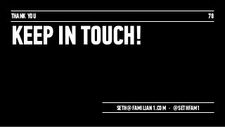 THANK YOU
KEEP IN TOUCH!
78
SETH@FAMILIAN1.COM · @SETHFAM1
 