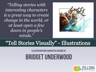 “Telling stories with
interesting characters
is a great way to create
change in the world, or
at least open a few
doors in people's
minds.”
 