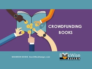 CROWDFUNDING
BOOKS
SHANNON BODIE, BookWiseDesign.com
 