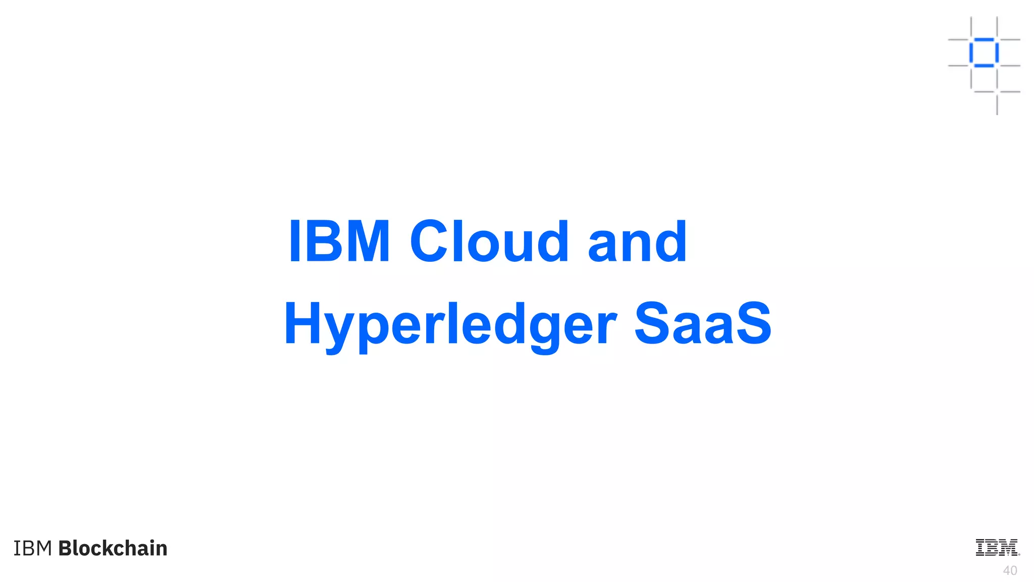 40
IBM Cloud and
Hyperledger SaaS
 