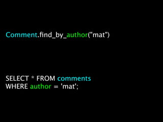 Comment.ﬁnd_by_author("mat")




SELECT * FROM comments
WHERE author = 'mat';
 