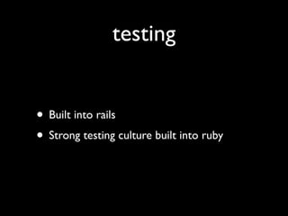 testing


• Built into rails
• Strong testing culture built into ruby
 