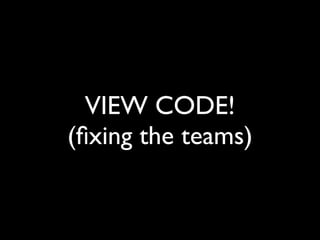 VIEW CODE!
(ﬁxing the teams)
 