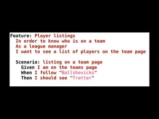 Feature: Player listings
  In order to know who is on a team
  As a league manager
  I want to see a list of players on the team page

  Scenario: listing on a team page
    Given I am on the teams page
    When I follow "Ballshevicks"
    Then I should see "Trotter"
 