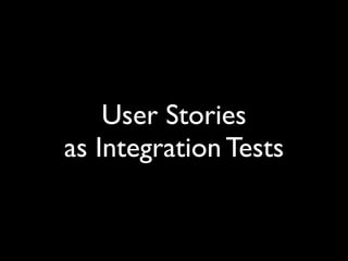 User Stories
as Integration Tests
 