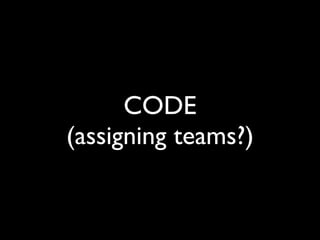 CODE
(assigning teams?)
 