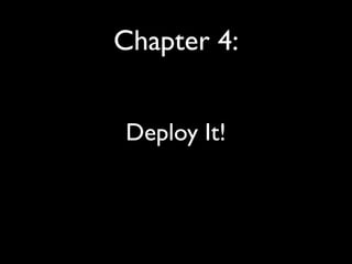 Chapter 4:


Deploy It!
 