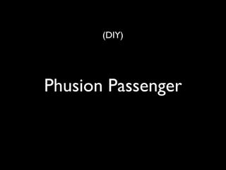 (DIY)




Phusion Passenger
 