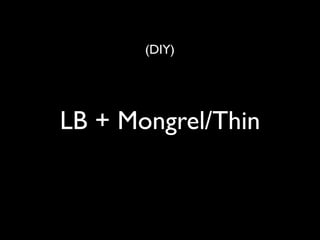 (DIY)




LB + Mongrel/Thin
 