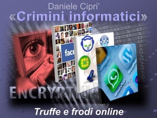 Daniele Cipri’ 
Truffe e frodi online 
 