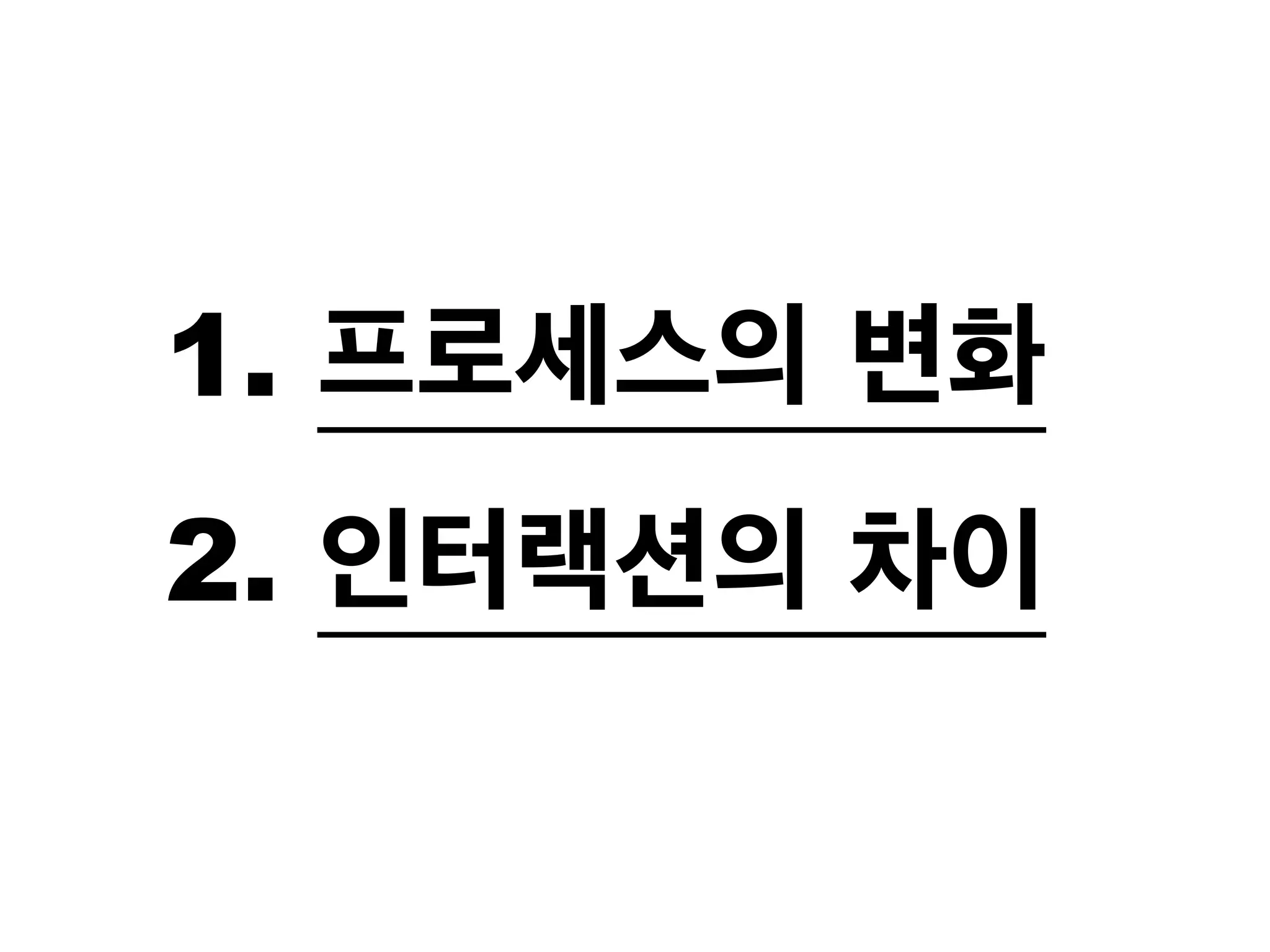 1. 프로세스의 변화 
2. 인터랙션의 차이 
 