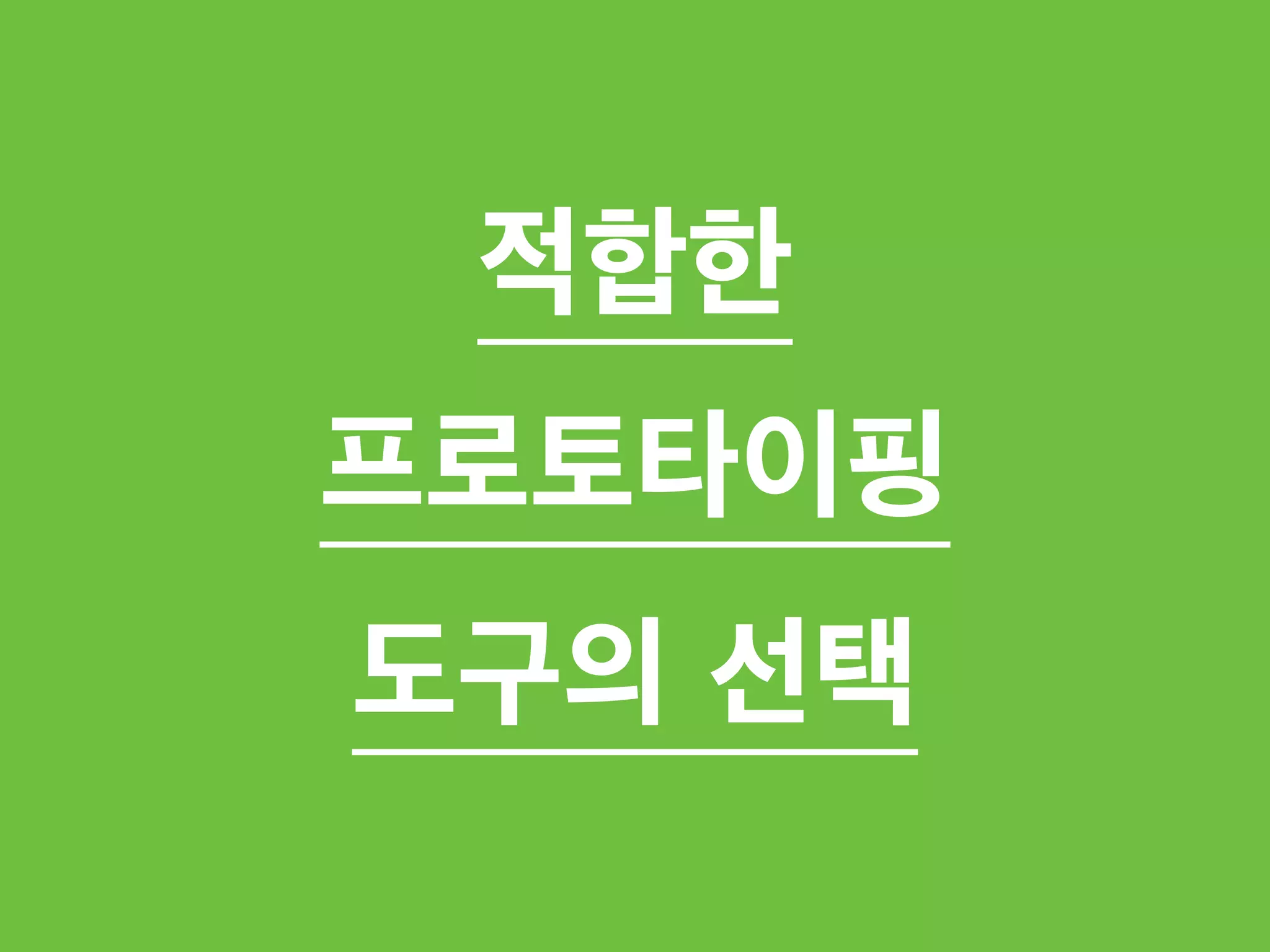 적합한 
프로토타이핑 
도구의 선택 
 