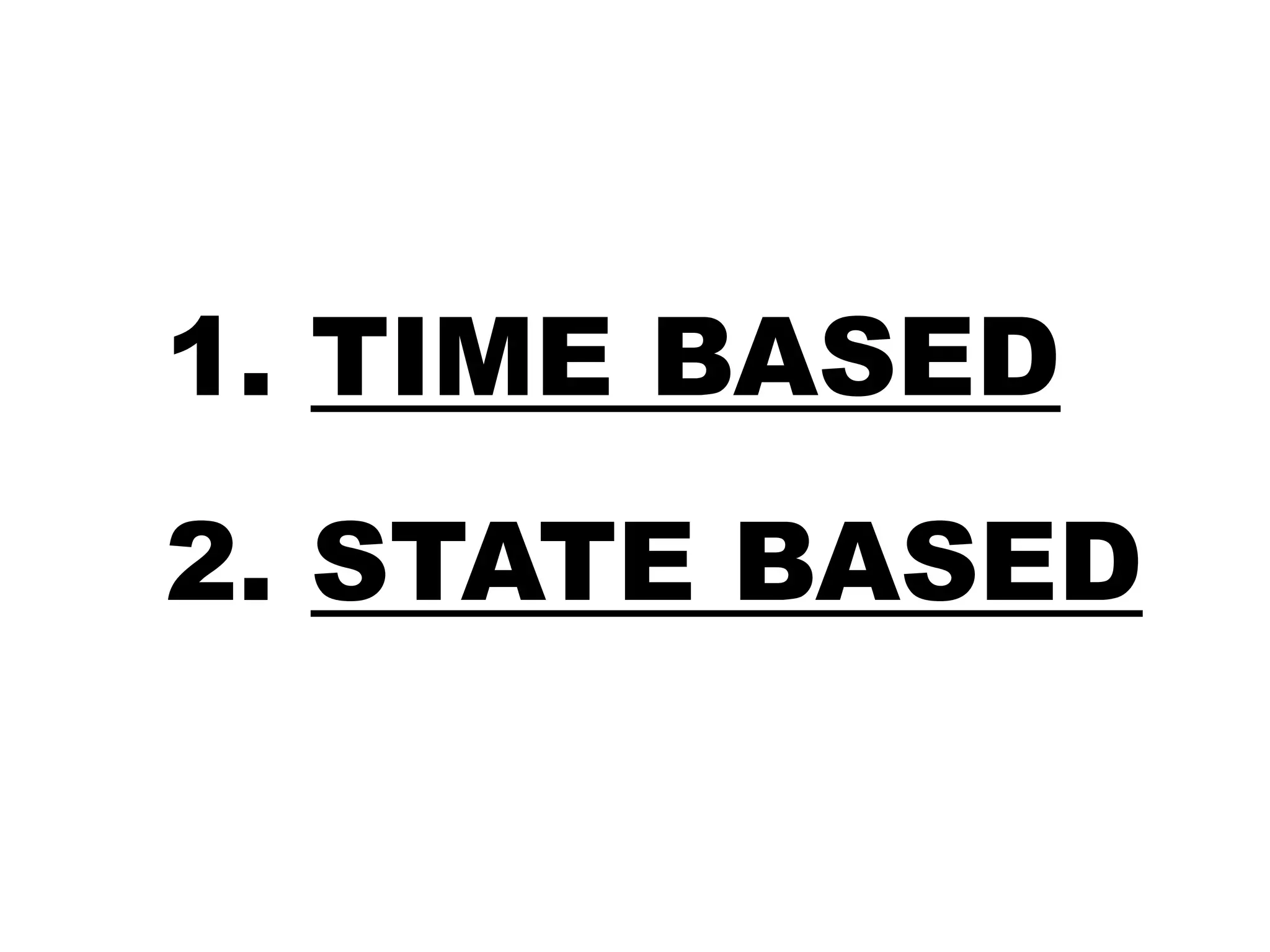 1. TIME BASED 
2. STATE BASED 
 