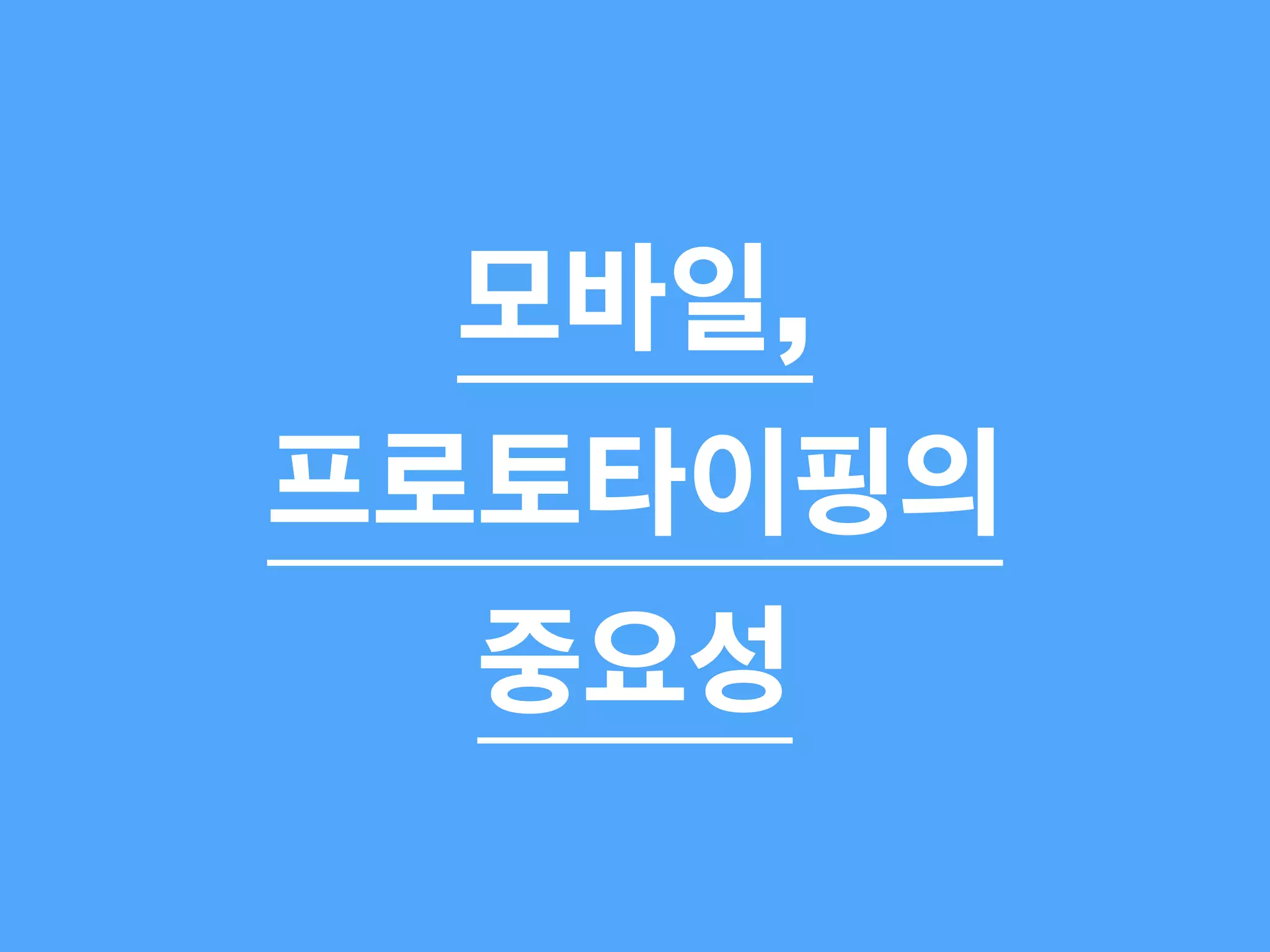 모바일, 
프로토타이핑의 
중요성 
 