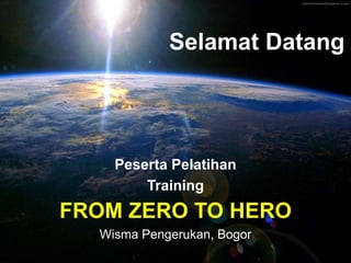 Selamat Datang 
Peserta Pelatihan 
Training 
FROM ZERO TO HERO 
Wisma Pengerukan, Bogor 
 